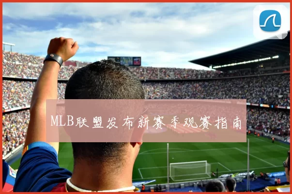 MLB联盟发布新赛季观赛指南